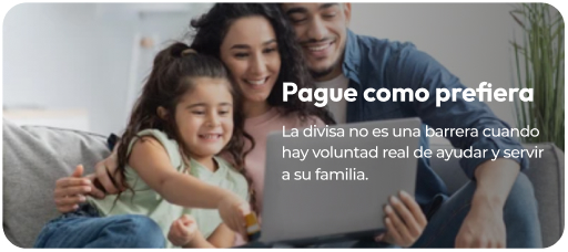 Pague como prefiera. La divisa no es una barrera cuando hay voluntad real de ayudar y servir a su familia.